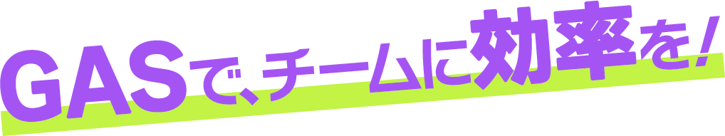 GASでチームに効率を！